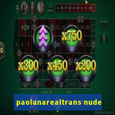 paolanarealtrans nude